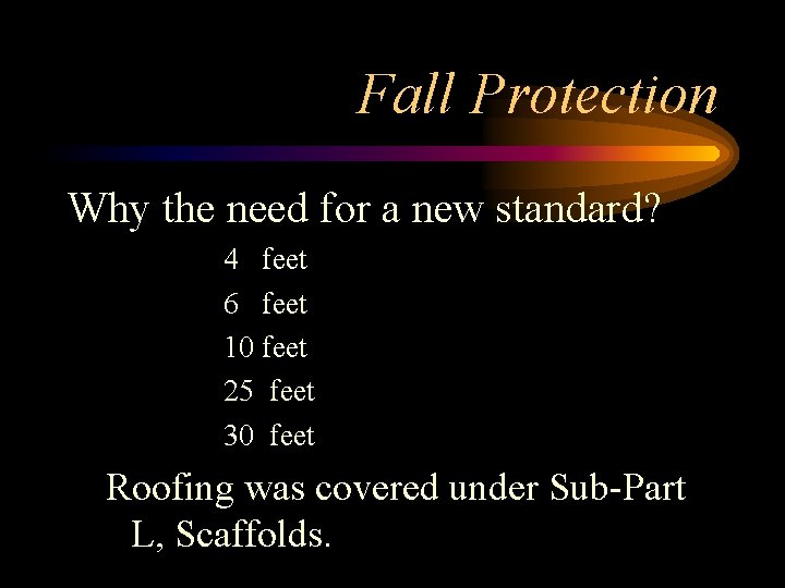 Fall Protection Why the need for a new standard? 4 feet 6 feet 10