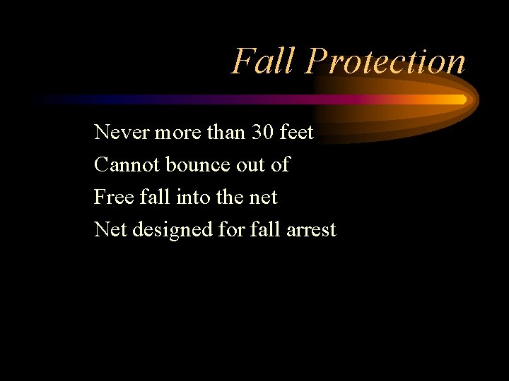 Fall Protection Never more than 30 feet Cannot bounce out of Free fall into