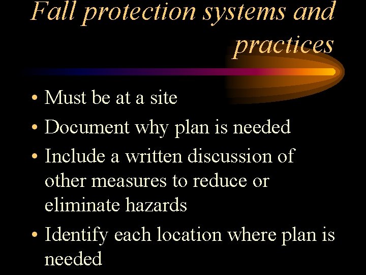 Fall protection systems and practices • Must be at a site • Document why
