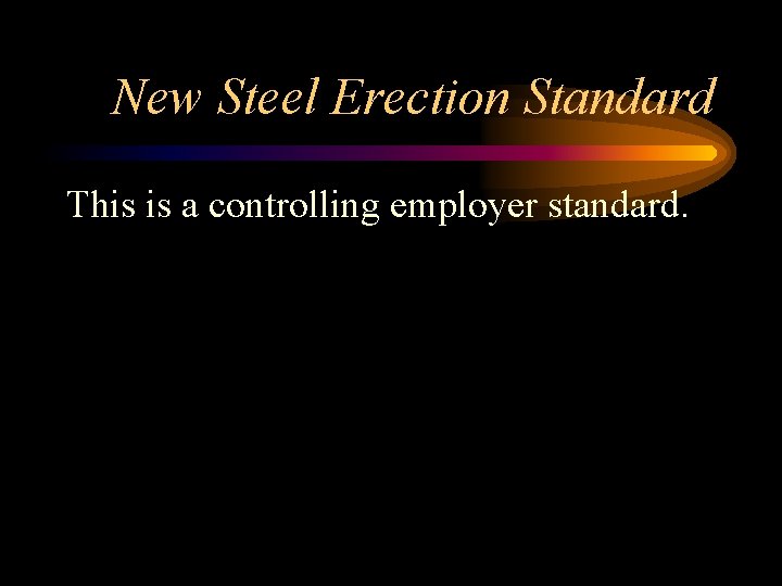 New Steel Erection Standard This is a controlling employer standard. 