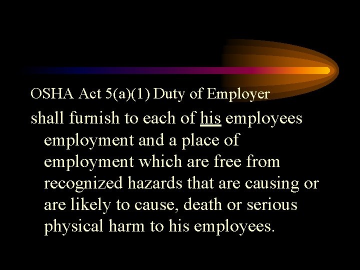 OSHA Act 5(a)(1) Duty of Employer shall furnish to each of his employees employment