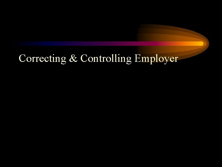 Correcting & Controlling Employer 