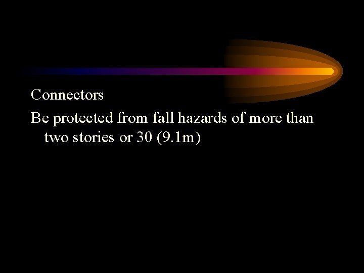 Connectors Be protected from fall hazards of more than two stories or 30 (9.