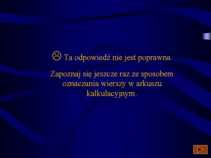  Ta odpowiedź nie jest poprawna. Zapoznaj się jeszcze raz ze sposobem oznaczania wierszy