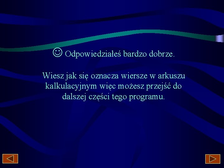  Odpowiedziałeś bardzo dobrze. Wiesz jak się oznacza wiersze w arkuszu kalkulacyjnym więc możesz