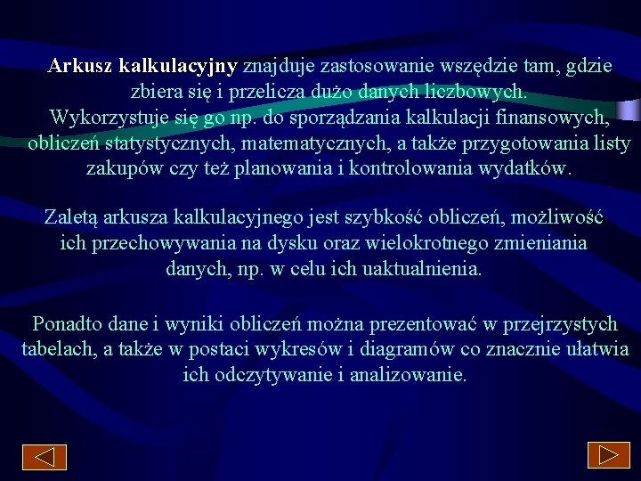 Arkusz kalkulacyjny znajduje zastosowanie wszędzie tam, gdzie zbiera się i przelicza dużo danych liczbowych.