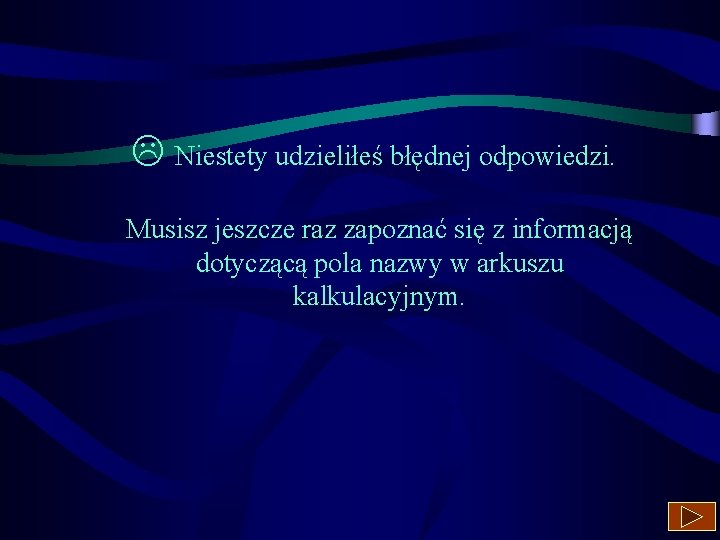  Niestety udzieliłeś błędnej odpowiedzi. Musisz jeszcze raz zapoznać się z informacją dotyczącą pola