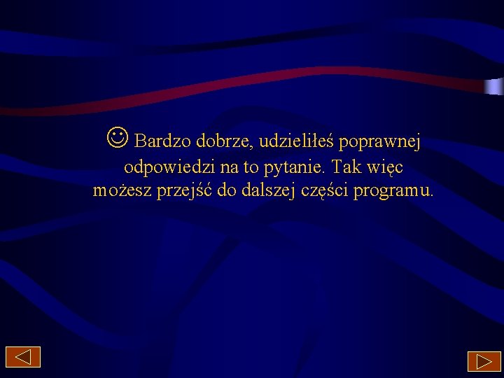  Bardzo dobrze, udzieliłeś poprawnej odpowiedzi na to pytanie. Tak więc możesz przejść do