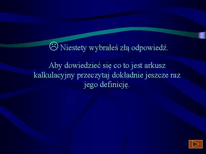  Niestety wybrałeś złą odpowiedź. Aby dowiedzieć się co to jest arkusz kalkulacyjny przeczytaj