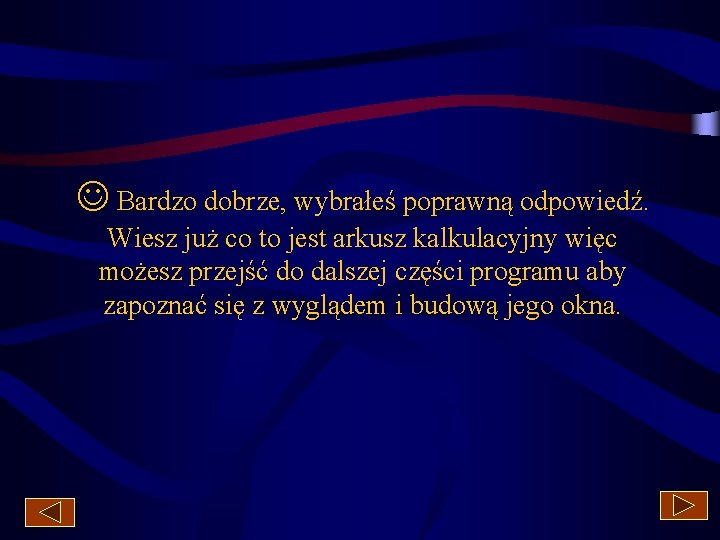  Bardzo dobrze, wybrałeś poprawną odpowiedź. Wiesz już co to jest arkusz kalkulacyjny więc