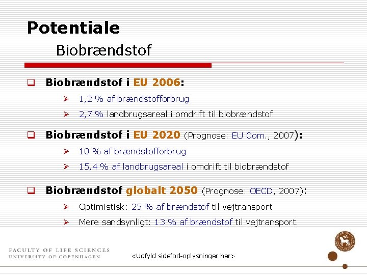 Potentiale Biobrændstof q Biobrændstof i EU 2006: Ø 1, 2 % af brændstofforbrug Ø