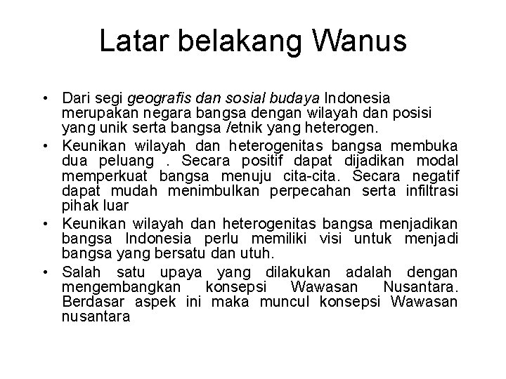 Latar belakang Wanus • Dari segi geografis dan sosial budaya Indonesia merupakan negara bangsa