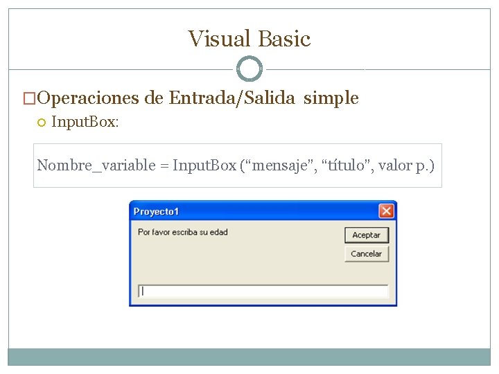 Visual Basic �Operaciones de Entrada/Salida simple Input. Box: Nombre_variable = Input. Box (“mensaje”, “título”, Visual Basic �Operaciones de Entrada/Salida simple Input. Box: Nombre_variable = Input. Box (“mensaje”, “título”,