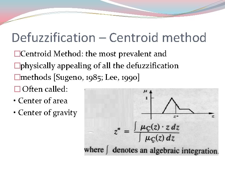 Defuzzification – Centroid method �Centroid Method: the most prevalent and �physically appealing of all
