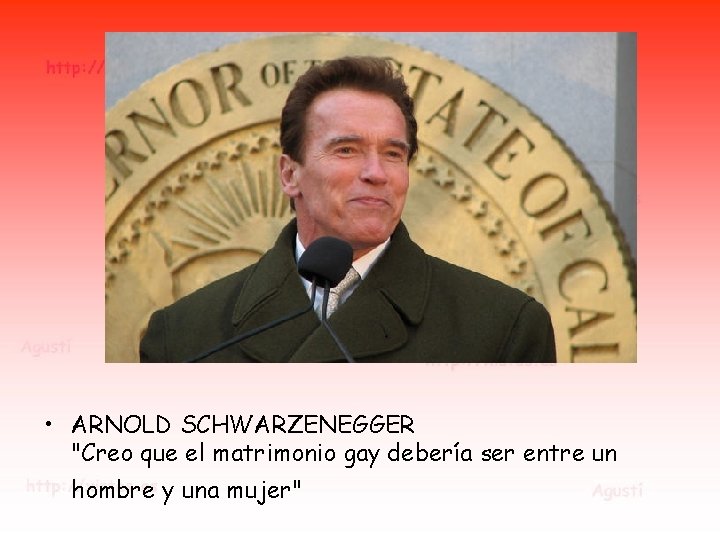 • ARNOLD SCHWARZENEGGER "Creo que el matrimonio gay debería ser entre un hombre • ARNOLD SCHWARZENEGGER "Creo que el matrimonio gay debería ser entre un hombre