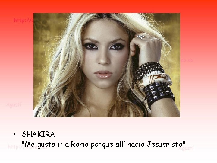 • SHAKIRA "Me gusta ir a Roma porque allí nació Jesucristo" • SHAKIRA "Me gusta ir a Roma porque allí nació Jesucristo"