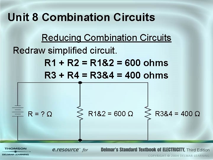 Unit 8 Combination Circuits Reducing Combination Circuits Redraw simplified circuit. R 1 + R