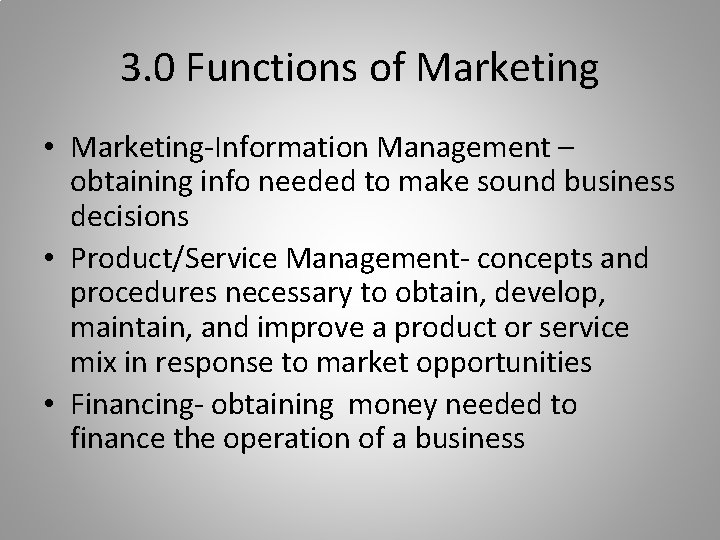 3. 0 Functions of Marketing • Marketing-Information Management – obtaining info needed to make