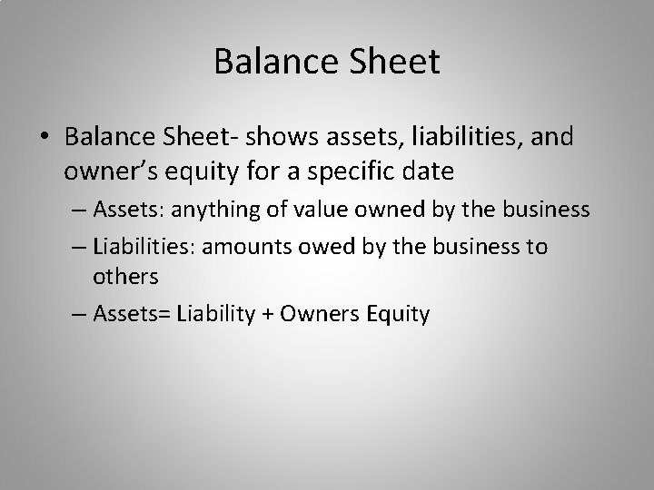 Balance Sheet • Balance Sheet- shows assets, liabilities, and owner’s equity for a specific
