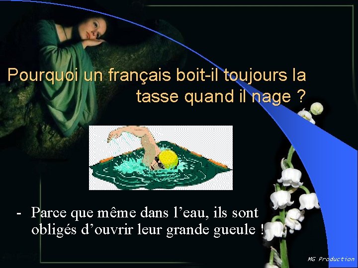 Pourquoi un français boit-il toujours la tasse quand il nage ? - Parce que