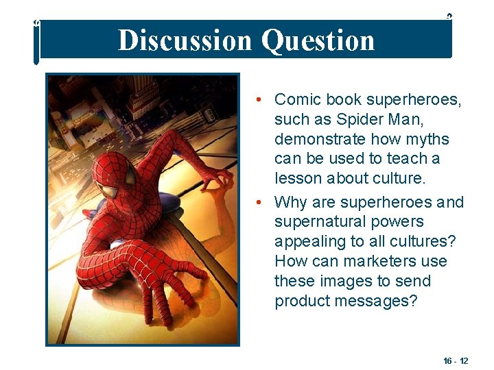 Discussion Question • Comic book superheroes, such as Spider Man, demonstrate how myths can