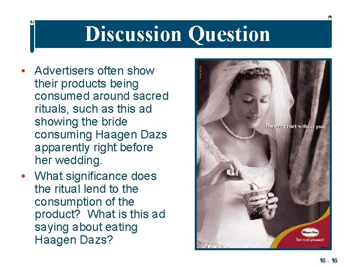 Discussion Question • Advertisers often show their products being consumed around sacred rituals, such