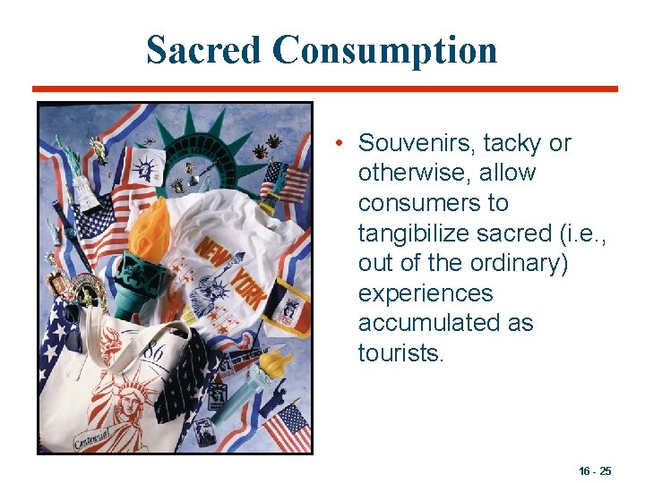 Sacred Consumption • Souvenirs, tacky or otherwise, allow consumers to tangibilize sacred (i. e.