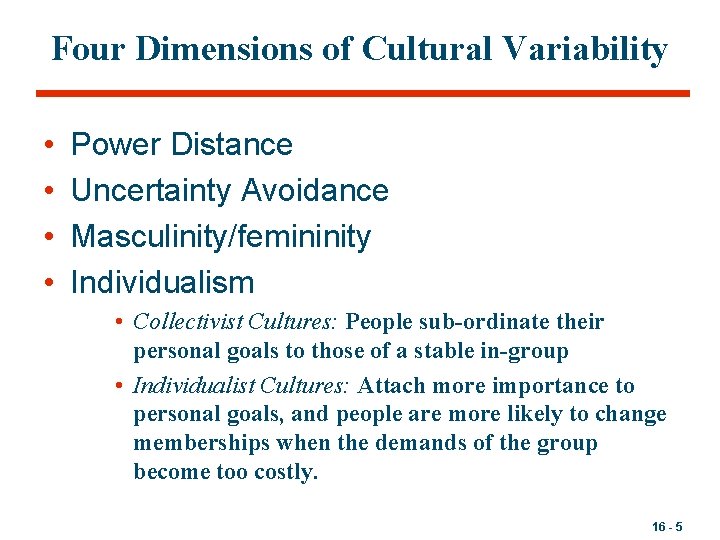 Four Dimensions of Cultural Variability • • Power Distance Uncertainty Avoidance Masculinity/femininity Individualism •