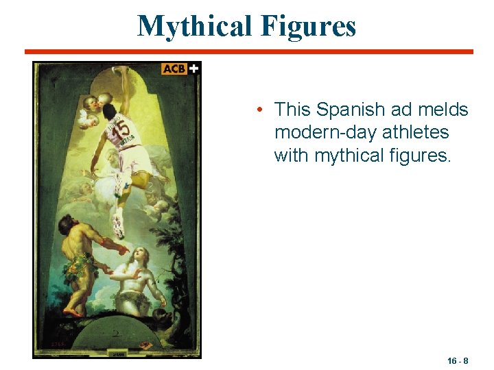 Mythical Figures • This Spanish ad melds modern-day athletes with mythical figures. 16 -