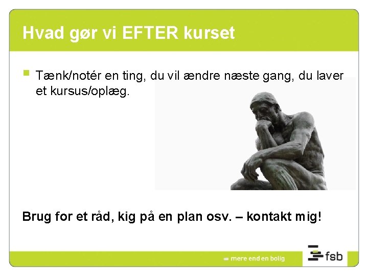 Hvad gør vi EFTER kurset § Tænk/notér en ting, du vil ændre næste gang,