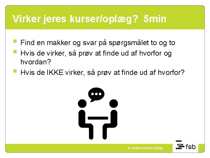 Virker jeres kurser/oplæg? 5 min § Find en makker og svar på spørgsmålet to