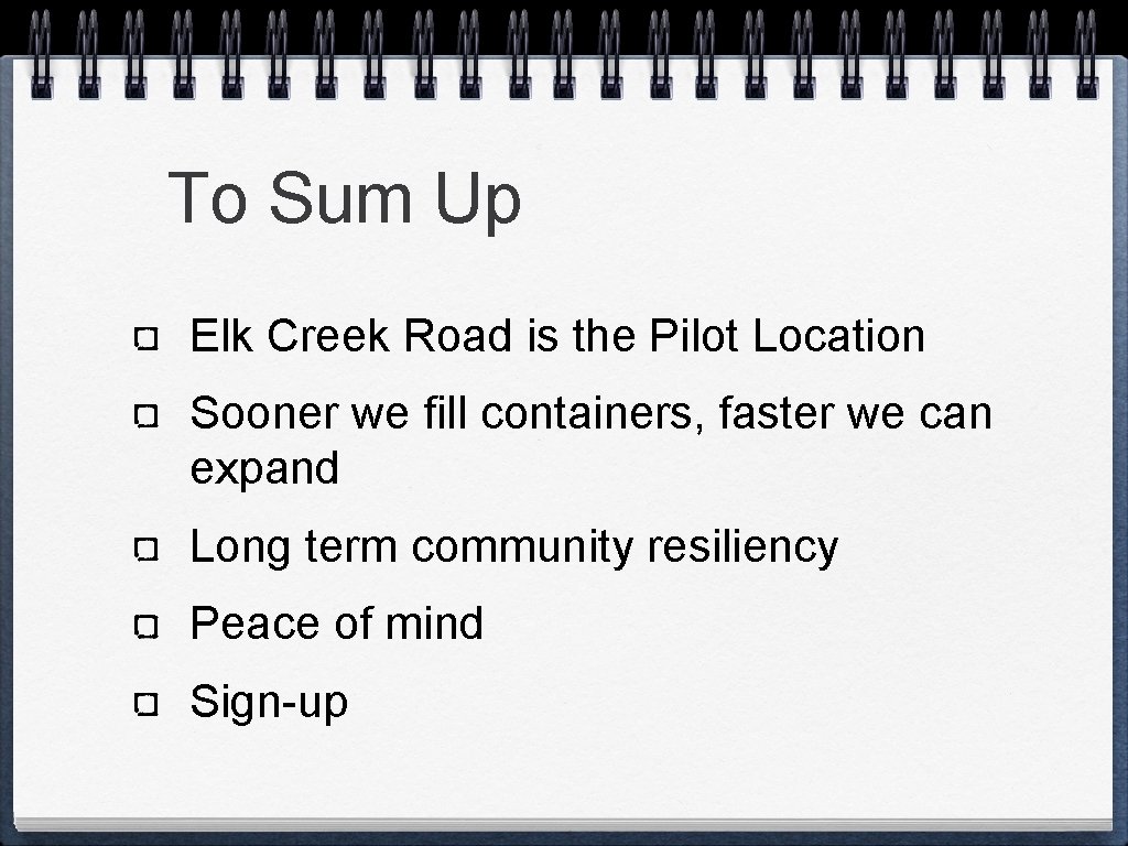 To Sum Up Elk Creek Road is the Pilot Location Sooner we fill containers,