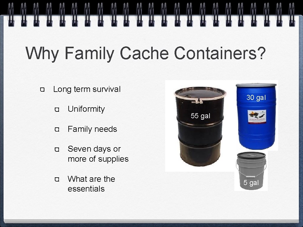 Why Family Cache Containers? Long term survival Uniformity 30 gal 55 gal Family needs