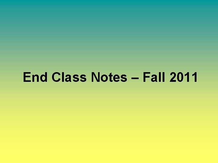 End Class Notes – Fall 2011 