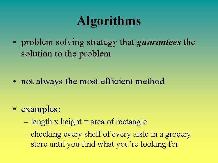 Algorithms • problem solving strategy that guarantees the solution to the problem • not