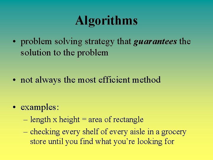 Algorithms • problem solving strategy that guarantees the solution to the problem • not