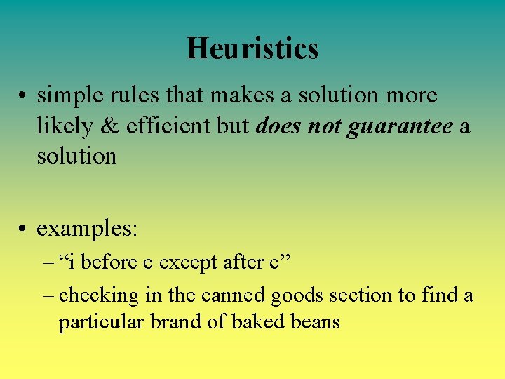 Heuristics • simple rules that makes a solution more likely & efficient but does