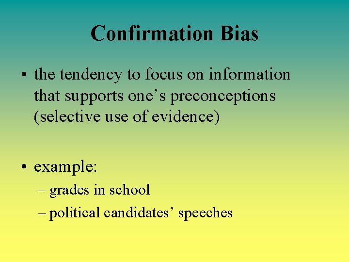 Confirmation Bias • the tendency to focus on information that supports one’s preconceptions (selective