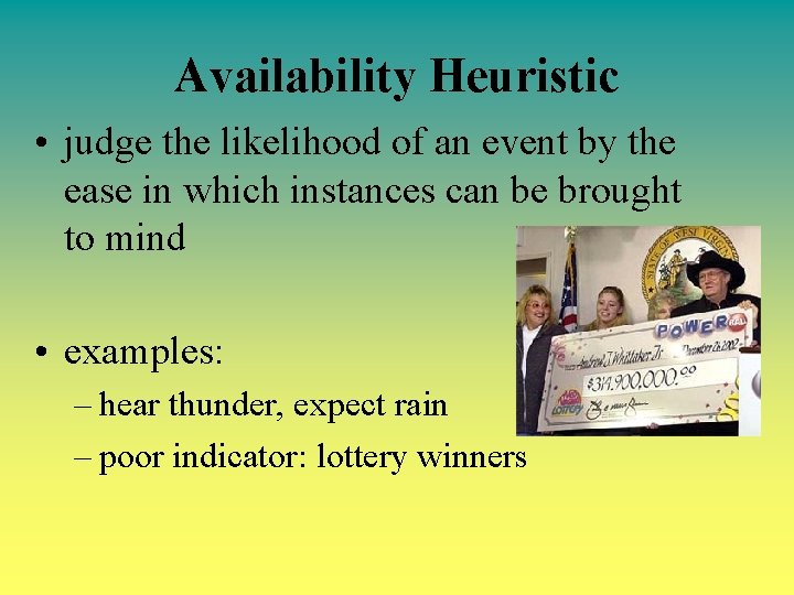 Availability Heuristic • judge the likelihood of an event by the ease in which