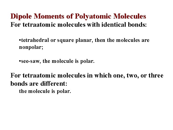 Dipole Moments of Polyatomic Molecules For tetraatomic molecules with identical bonds: • tetrahedral or