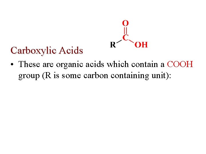 Carboxylic Acids • These are organic acids which contain a COOH group (R is