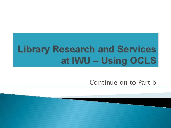 Library Research and Services at IWU – Using OCLS Continue on to Part b