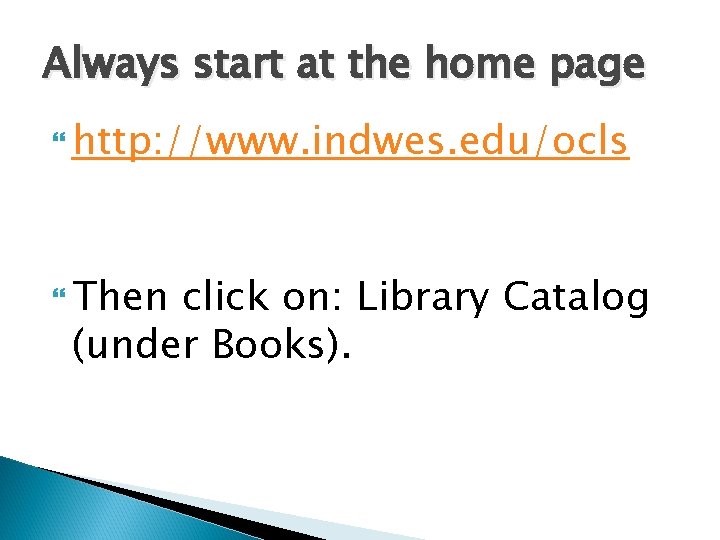 Always start at the home page http: //www. indwes. edu/ocls Then click on: Library