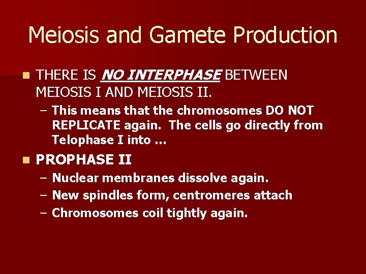 Meiosis and Gamete Production n THERE IS NO INTERPHASE BETWEEN MEIOSIS I AND MEIOSIS