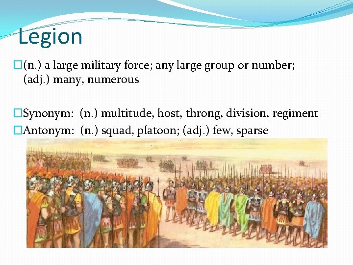 Legion �(n. ) a large military force; any large group or number; (adj. )