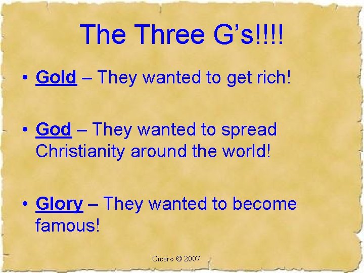 The Three G’s!!!! • Gold – They wanted to get rich! • God –