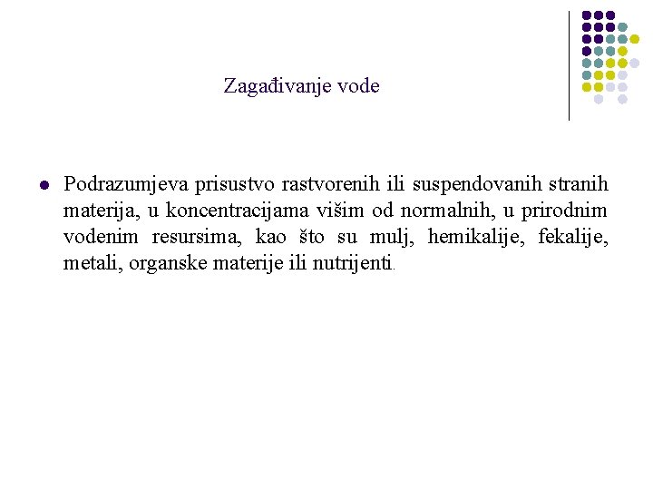 Zagađivanje vode l Podrazumjeva prisustvo rastvorenih ili suspendovanih stranih materija, u koncentracijama višim od