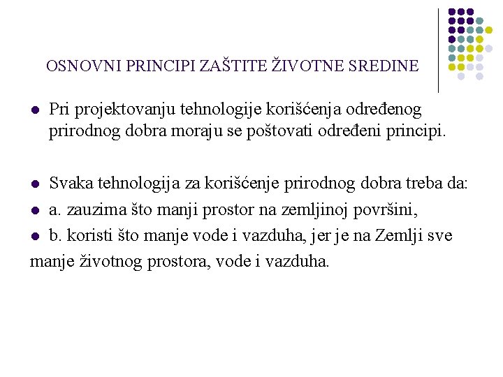 OSNOVNI PRINCIPI ZAŠTITE ŽIVOTNE SREDINE l Pri projektovanju tehnologije korišćenja određenog prirodnog dobra moraju