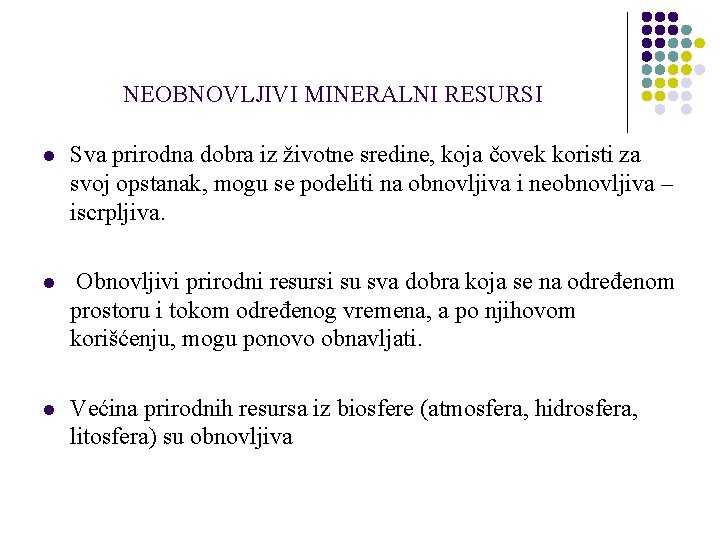 NEOBNOVLJIVI MINERALNI RESURSI l Sva prirodna dobra iz životne sredine, koja čovek koristi za