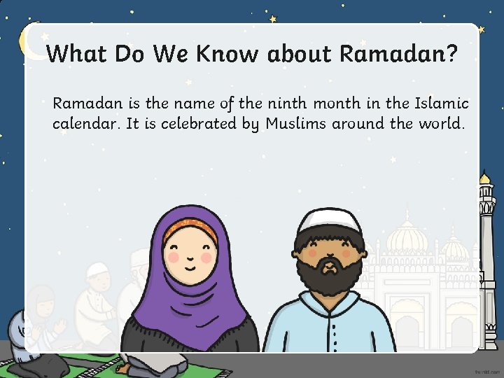 What Do We Know about Ramadan? Ramadan is the name of the ninth month
